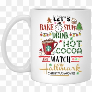 Let S Bake Stuff Drink Hot Cocoa And Watch Hallmark My Hallmark Christmas Movie Mug Hd Png Download 1155x1155 1262126 Pngfind