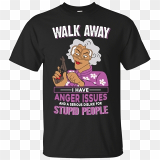 Madea, Walk Away I Have Anger Issues And A Serious, HD Png Download