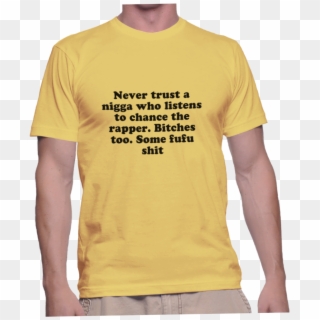 Never Trust A Nigga Who Listens To Chance The Rapper - Active Shirt, HD Png Download