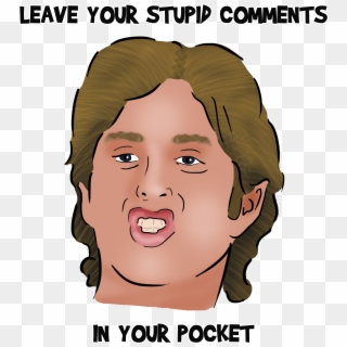 Leave Your Stupid Comments In Your Pocket, HD Png Download
