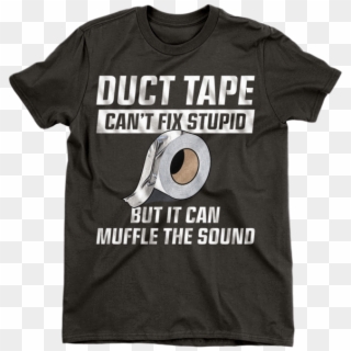 Duct Tape Can't Fix Stupid But It Can Muffle The Sound - T Shirt Blues, HD Png Download