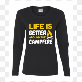 Life Is Better Around The Campfire - Long-sleeved T-shirt, HD Png Download