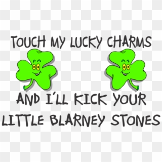 Touch My Lucky Charms And I Will Kick Your Blarney, HD Png Download