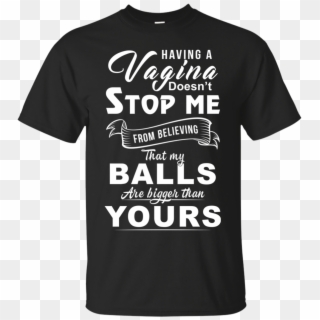 Having A Vagina Doesn't Stop Me From Believing That - Active Shirt, HD Png Download