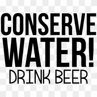 Conserve Water Drink Beer - Beer Quotes Funny Png, Transparent Png