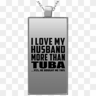 I Love My Husband More Than Tuba He Bought Me This - Locket, HD Png Download