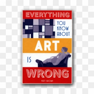 Everything You Know About Art Is Wrong, HD Png Download