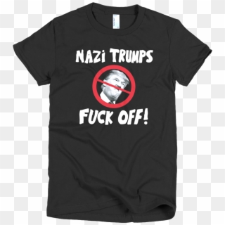 Nazi Trumps Fuck Off Ladies Fitted - Tragically Hip Clothing, HD Png Download