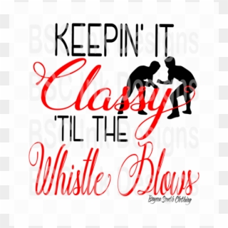 Wrestling Keepin' It Classy 'til The Whistle Blows - Poster, HD Png Download