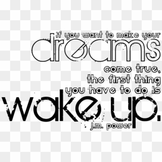 If You Want To Make Your Dreams Come True Wake Up, HD Png Download