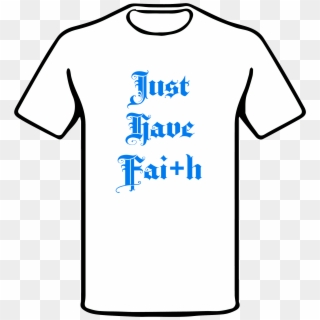 Just Have Faith - T-shirt, HD Png Download
