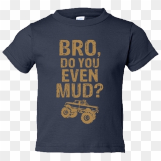 Bro Do You Even Mud Off Road Monster Truck Toddler - Active Shirt, HD Png Download