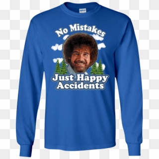 Bob Ross No Mistakes Just Happy Accidents Ls Shirt - Bob Ross, HD Png Download
