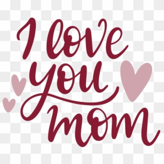 I Love You Mom Png Image - Love You Mom Png, Transparent Png