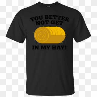 You Better Not Get In My Hay Hay Bale T Shirt & Hoodie - Active Shirt, HD Png Download