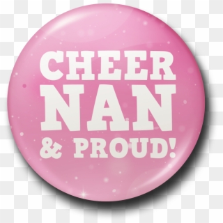 Home / Other Accessories / Badges / Cheer Nan & Proud - Circle, HD Png Download