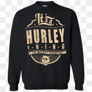 It's A Hurley Thing You Wouldn't Understand Sweatshirt - T-shirt, HD Png Download
