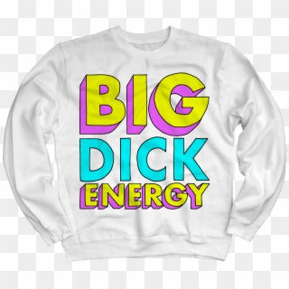 Big Dick Energy White Non Hoody Sweatshirt $40 - Sweatshirt, HD Png Download