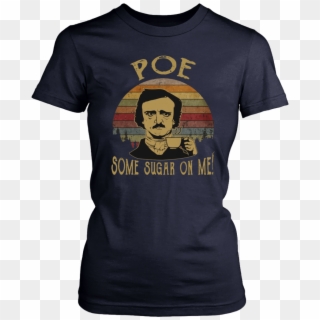Vintage Retro Edgar Allan Poe Some Sugar On Me Shirt - Poe Some Sugar On Me, HD Png Download