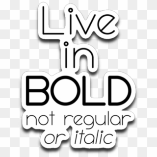 Live In Bold Not Regular Or Italic Funny Font Motivational - Graphics, HD Png Download