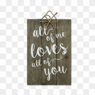 All Of Me Loves All Of You Wood Sign - All Of Me Loves All Of You Sign, HD Png Download