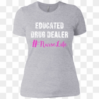 Educated Drug Dealer Nurse Life Shirt - Active Shirt, HD Png Download