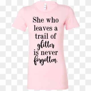 She Who Leaves A Trail Of Glitter Is Never Forgotten - Active Shirt, HD Png Download
