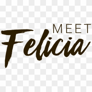 Meet-felicia2 - Calligraphy, HD Png Download
