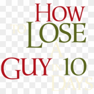 How To Lose A Guy In 10 Days - Lose A Guy In 10, HD Png Download