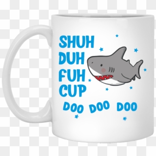 Shark Shuh Duh Fuh Cup Mug Shirt - Shuh Duh Fuh Cup Shark, HD Png Download