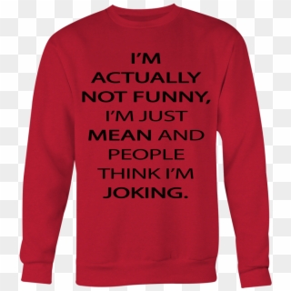 I'm Actually Not Funny I'm Just Mean And People Think - Long-sleeved T-shirt, HD Png Download