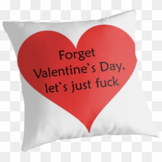 “forget Valentine's Day, Let's Just Fuck” Throw Pillow, - Cushion, HD Png Download