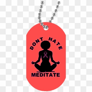 Don't Hate Meditate Choose A Color- Dog Tag Fit Naturals - Don T Hate Meditate, HD Png Download