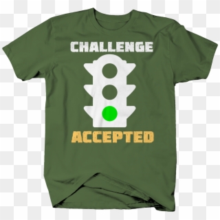 Challenge Accepted Traffic Green Light Racing T Shirt - Traffic Light, HD Png Download
