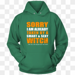 Sorry I'm Already Taken By A Smart & Sexy Witch And - Hoodie, HD Png Download
