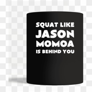Squat Like Jason Momoa Is Behind You Mug - Illustration, HD Png Download