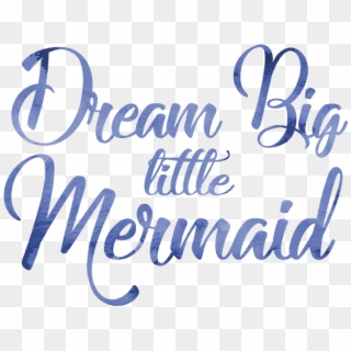 Dream Big Little Mermaid - Calligraphy, HD Png Download