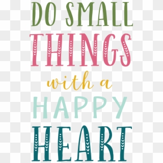 Do Small Things With A Happy Heart Svg Cut File - Poster, HD Png Download