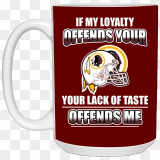My Loyalty And Your Lack Of Taste Washington Redskins - Beer Stein, HD Png Download