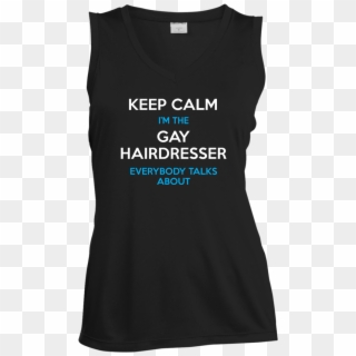 Keep Calm I'm The Gay Hairdresser Everybody Talks About - Keep Calm, HD Png Download