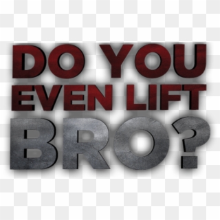 Do You Even Lift Bro 2 - Graphic Design, HD Png Download