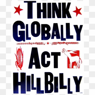 Think Globally Act Hillbilly Poster - Poster, HD Png Download