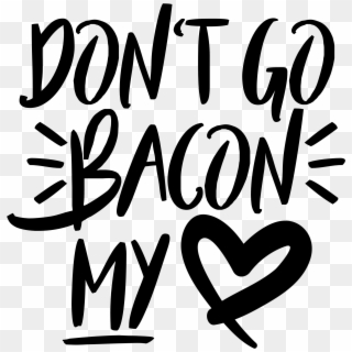 Disney Svg Straight Outta - Don T Go Bacon My Heart Svg, HD Png Download