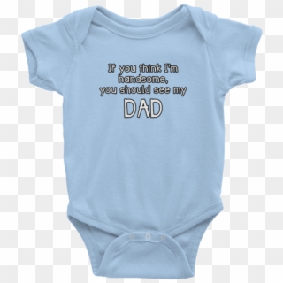 If You Think I M Handsome You Should See My Dad, Dad, - Uncle Baby Onesies, HD Png Download