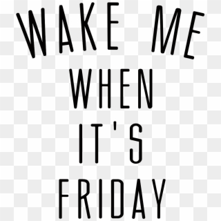 Wake Me Up When It S Friday , Png Download - Wake Me When It's Friday Png, Transparent Png