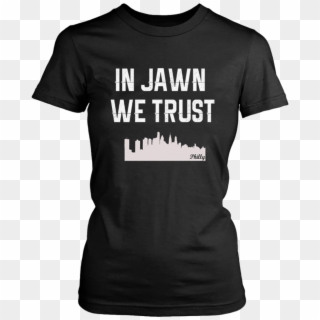 In Jawn We Trust- Philly Slang With Philadelphia Skyline - 30th Birthday Shirt Ideas For Him, HD Png Download