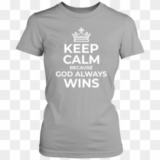 Keep Calm Because God Always Wins T-shirt - Keep Calm, HD Png Download
