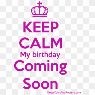 Keep Calm My Birthday Coming Soon Poster - Keep Calm, HD Png Download