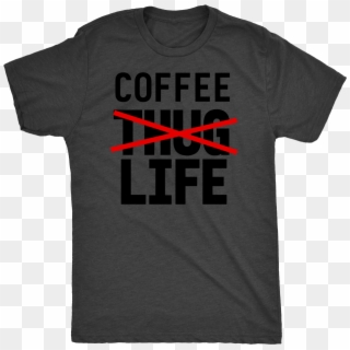 Coffee Not Thug Life - Human Shirt, HD Png Download