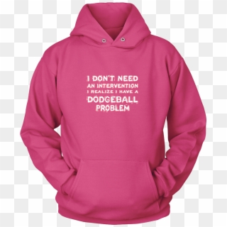 I Don't Need An Intervention I Realize I Have A Dodgeball - Shirt, HD Png Download